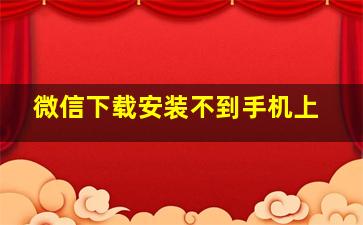 微信下载安装不到手机上