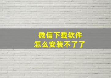 微信下载软件怎么安装不了了