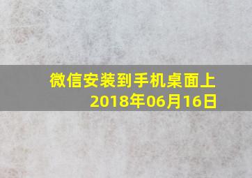 微信安装到手机桌面上2018年06月16日