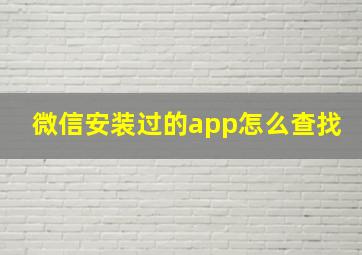 微信安装过的app怎么查找