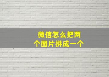 微信怎么把两个图片拼成一个