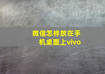 微信怎样放在手机桌面上vivo