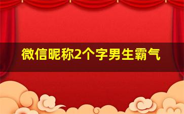 微信昵称2个字男生霸气