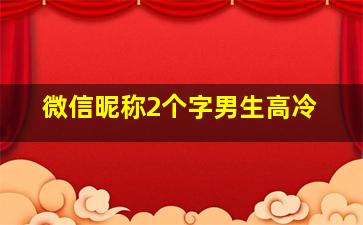 微信昵称2个字男生高冷