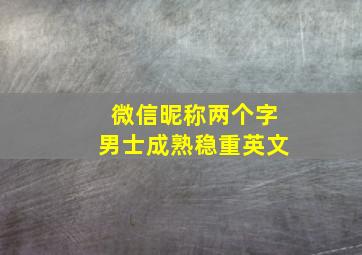 微信昵称两个字男士成熟稳重英文