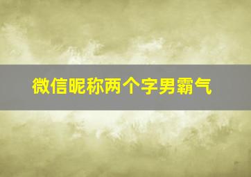 微信昵称两个字男霸气