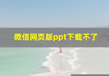 微信网页版ppt下载不了