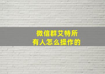 微信群艾特所有人怎么操作的