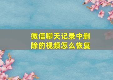 微信聊天记录中删除的视频怎么恢复