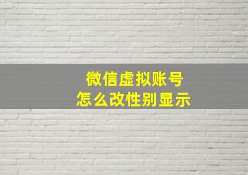 微信虚拟账号怎么改性别显示