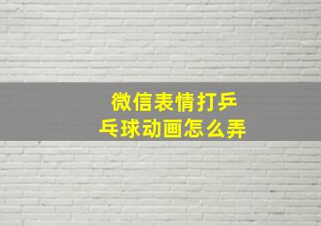 微信表情打乒乓球动画怎么弄