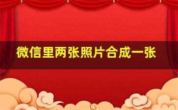 微信里两张照片合成一张