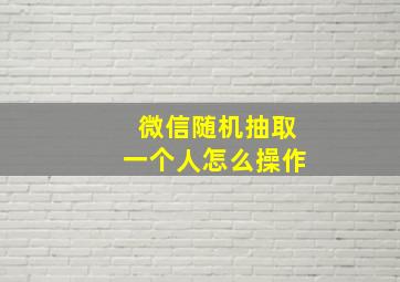 微信随机抽取一个人怎么操作