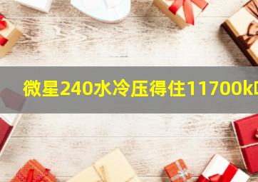 微星240水冷压得住11700k吗