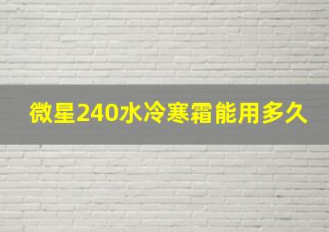 微星240水冷寒霜能用多久