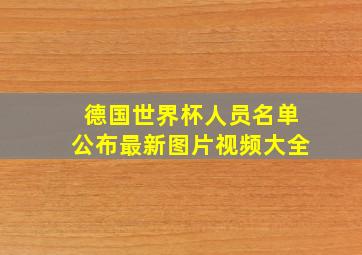 德国世界杯人员名单公布最新图片视频大全