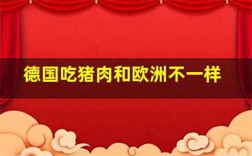 德国吃猪肉和欧洲不一样