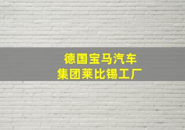 德国宝马汽车集团莱比锡工厂