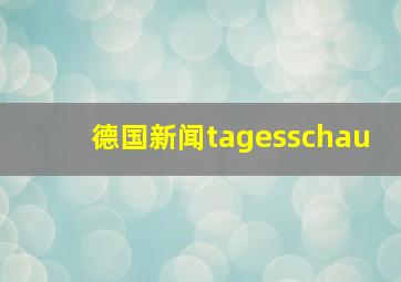 德国新闻tagesschau