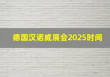 德国汉诺威展会2025时间