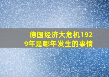 德国经济大危机1929年是哪年发生的事情