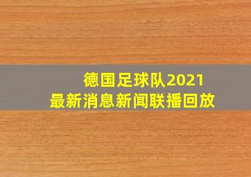 德国足球队2021最新消息新闻联播回放