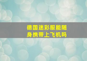 德国迷彩服能随身携带上飞机吗