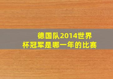 德国队2014世界杯冠军是哪一年的比赛