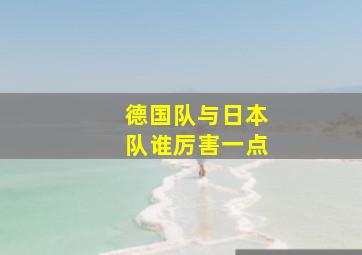 德国队与日本队谁厉害一点