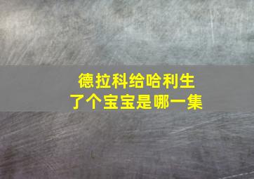 德拉科给哈利生了个宝宝是哪一集