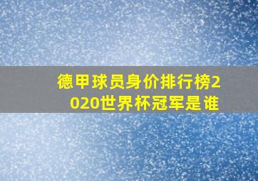 德甲球员身价排行榜2020世界杯冠军是谁