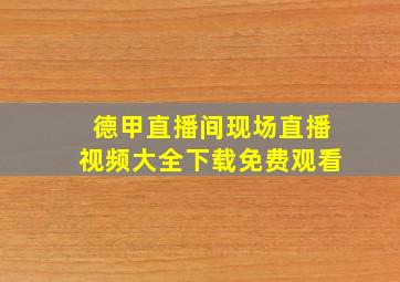 德甲直播间现场直播视频大全下载免费观看