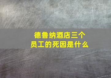 德鲁纳酒店三个员工的死因是什么