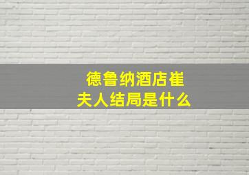 德鲁纳酒店崔夫人结局是什么