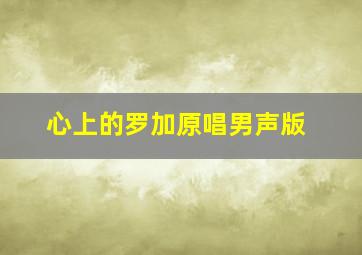 心上的罗加原唱男声版