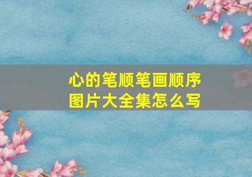 心的笔顺笔画顺序图片大全集怎么写