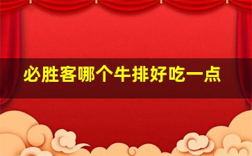 必胜客哪个牛排好吃一点