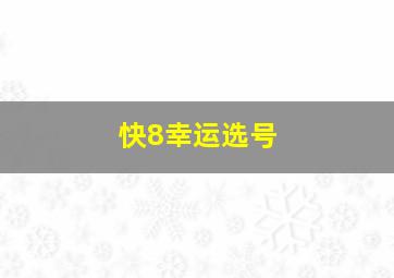 快8幸运选号