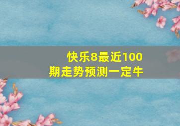 快乐8最近100期走势预测一定牛