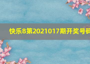 快乐8第2021017期开奖号码