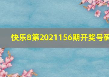 快乐8第2021156期开奖号码