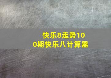 快乐8走势100期快乐八计算器