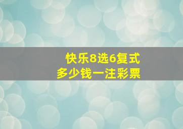 快乐8选6复式多少钱一注彩票