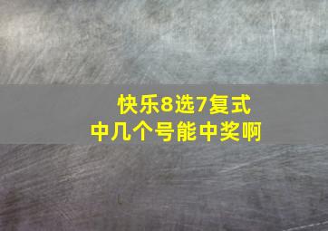 快乐8选7复式中几个号能中奖啊