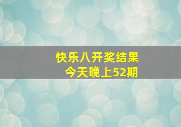 快乐八开奖结果今天晚上52期