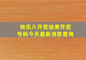 快乐八开奖结果开奖号码今天最新消息查询