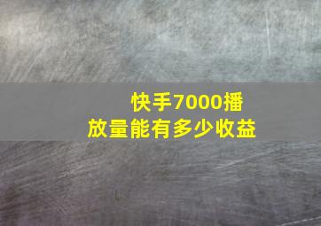 快手7000播放量能有多少收益