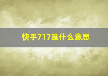 快手717是什么意思