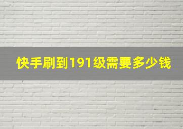 快手刷到191级需要多少钱