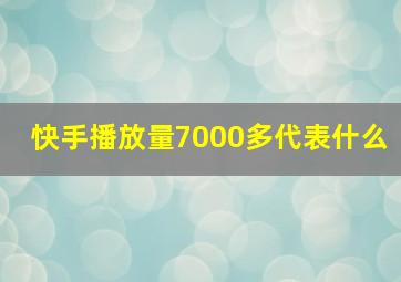 快手播放量7000多代表什么